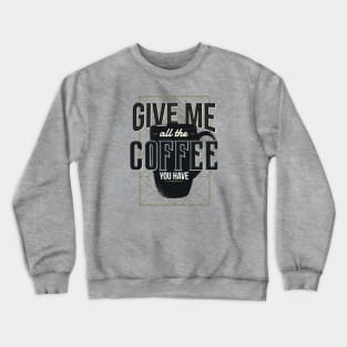 Give me Coffee Crewneck Sweatshirt